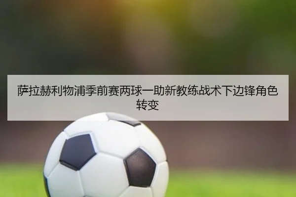 sa-la-he-li-wu-pu-ji-qian-sai-liang-qiu-yi-zhu-xin-jiao-lian-zhan-shu-xia-bian-feng-jue-se-zhuan-bian-3-302.jpg